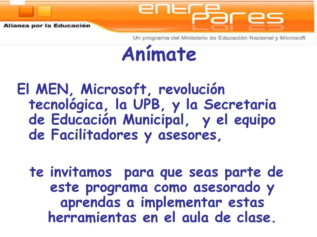 Anímate El MEN, Microsoft, revolución tecnológica, la UPB, y la Secretaria de Educación Municipal, y el equipo de Facilitadores y asesores,