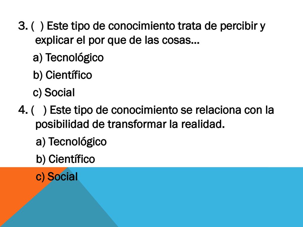 3. ( ) Este tipo de conocimiento trata de percibir y explicar el por que de las cosas…
