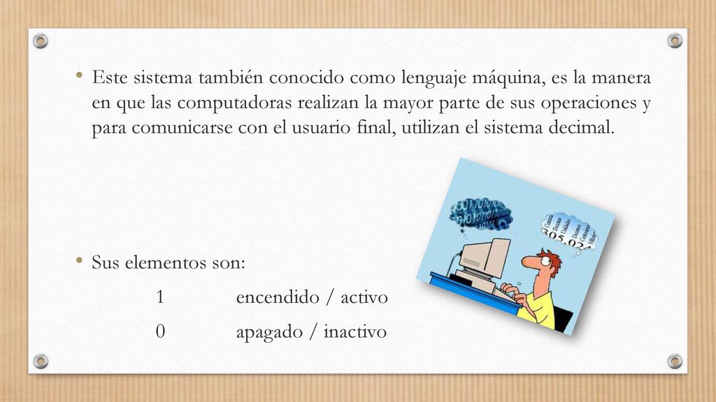 Este sistema también conocido como lenguaje máquina, es la manera en que las computadoras realizan la mayor parte de sus operaciones y para comunicarse con el usuario final, utilizan el sistema decimal.