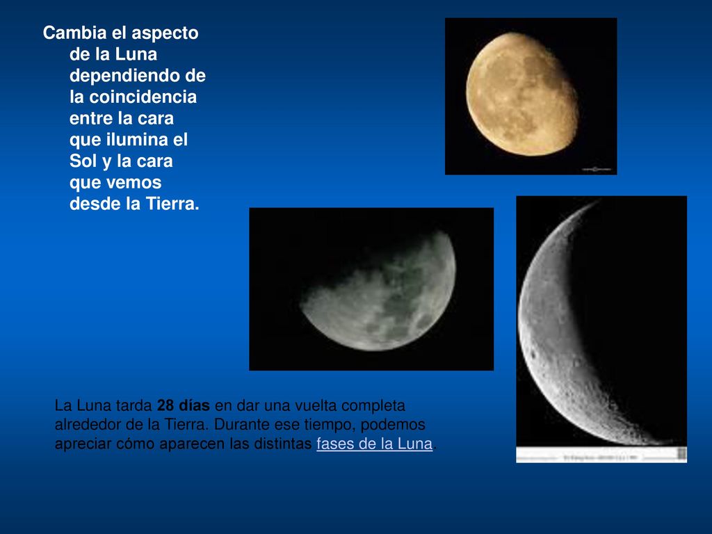 Cambia el aspecto de la Luna dependiendo de la coincidencia entre la cara que ilumina el Sol y la cara que vemos desde la Tierra.