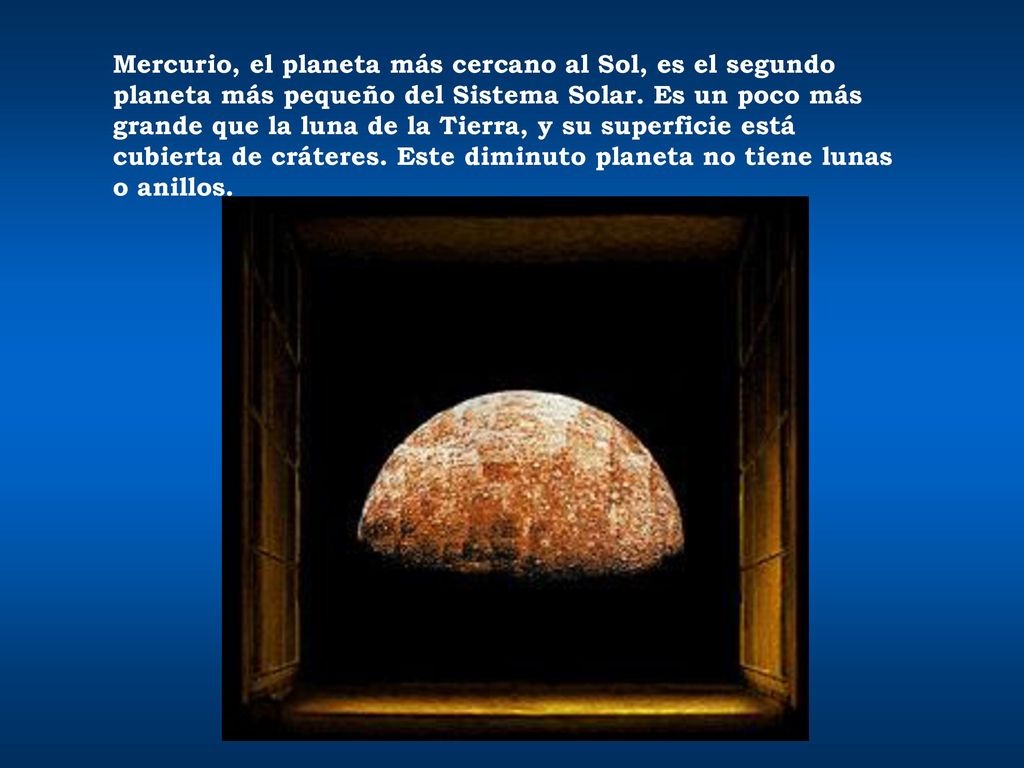 Mercurio, el planeta más cercano al Sol, es el segundo planeta más pequeño del Sistema Solar.