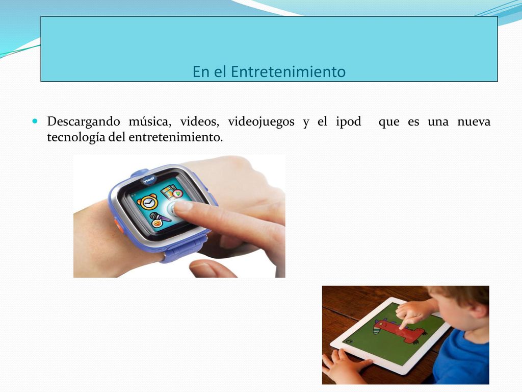 En el Entretenimiento Descargando música, videos, videojuegos y el ipod que es una nueva tecnología del entretenimiento.