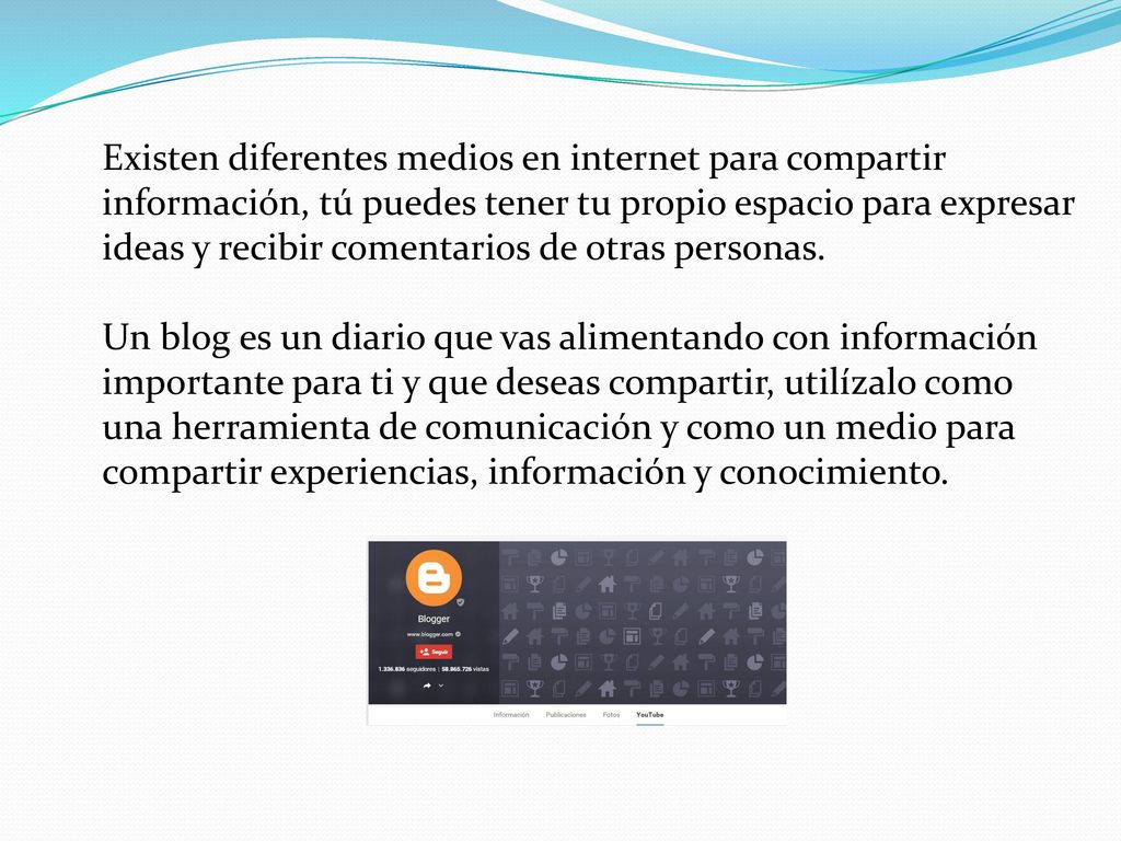 Existen diferentes medios en internet para compartir información, tú puedes tener tu propio espacio para expresar ideas y recibir comentarios de otras personas.