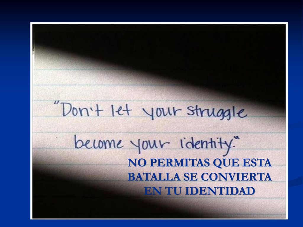 NO PERMITAS QUE ESTA BATALLA SE CONVIERTA EN TU IDENTIDAD