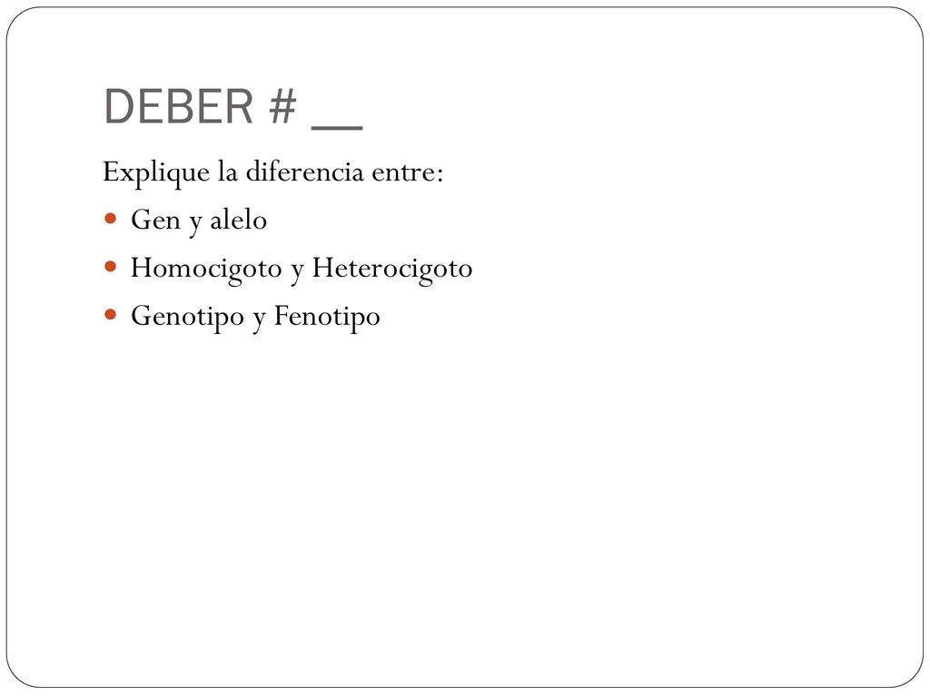 DEBER # __ Explique la diferencia entre: Gen y alelo