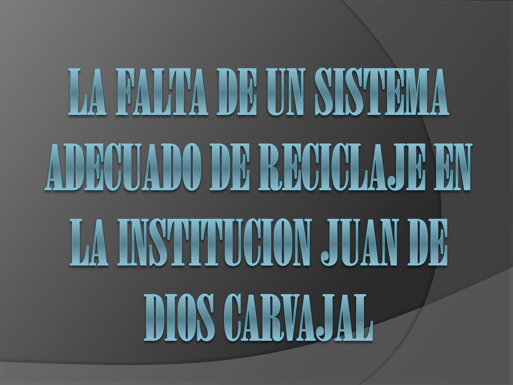LA FALTA DE UN SISTEMA ADECUADO DE RECICLAJE EN LA INSTITUCION JUAN DE Dios Carvajal