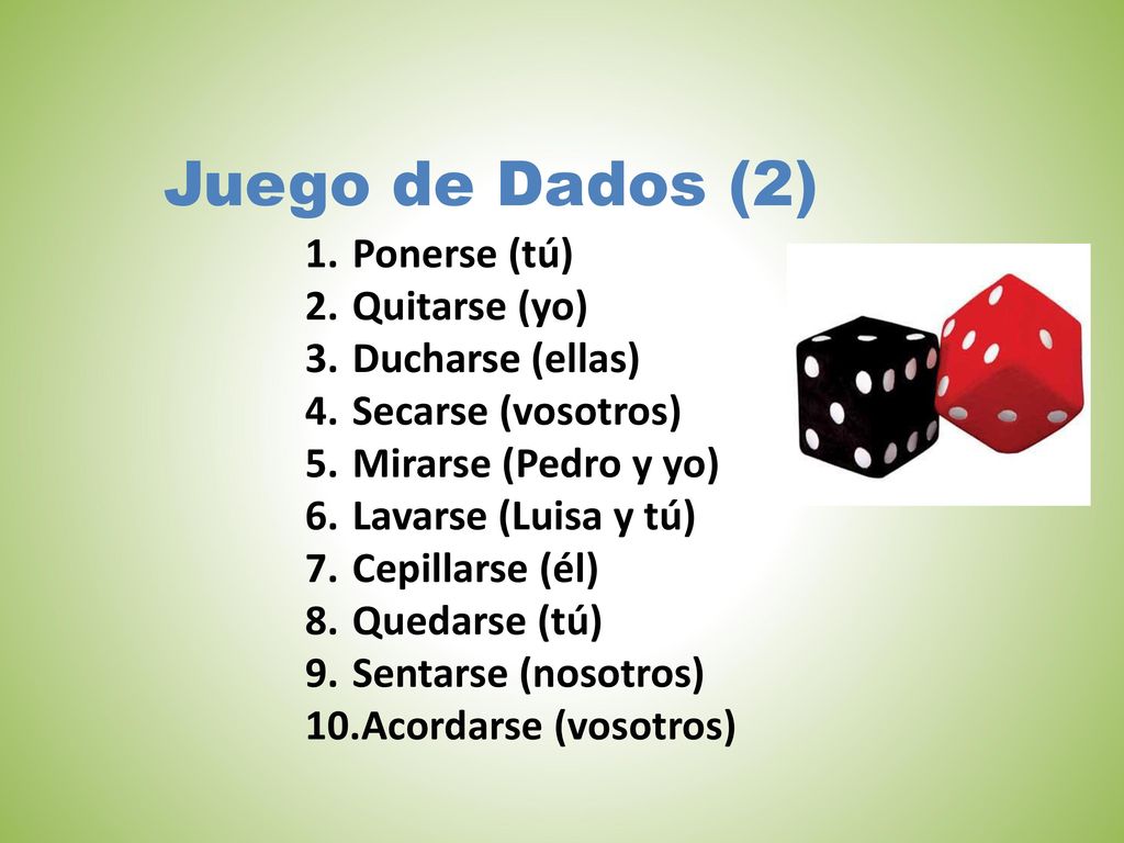 Juego de Dados (2) Ponerse (tú) Quitarse (yo) Ducharse (ellas)