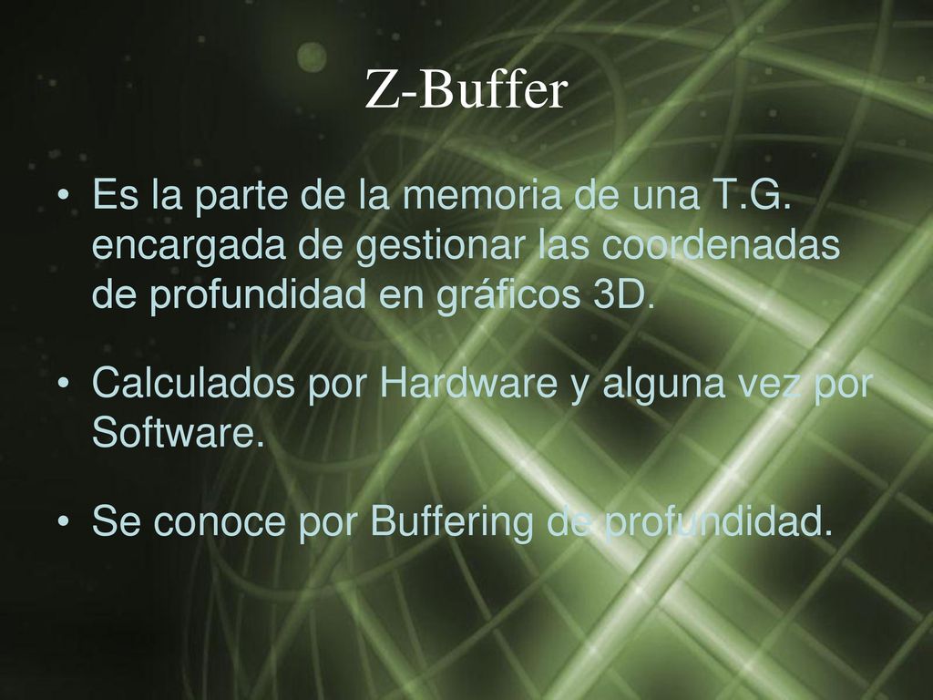 Z-Buffer Es la parte de la memoria de una T.G. encargada de gestionar las coordenadas de profundidad en gráficos 3D.