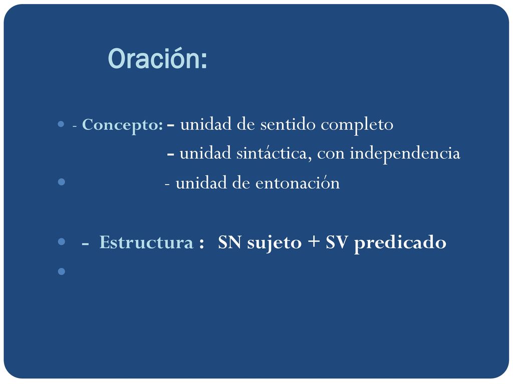 Oración: - unidad sintáctica, con independencia - unidad de entonación