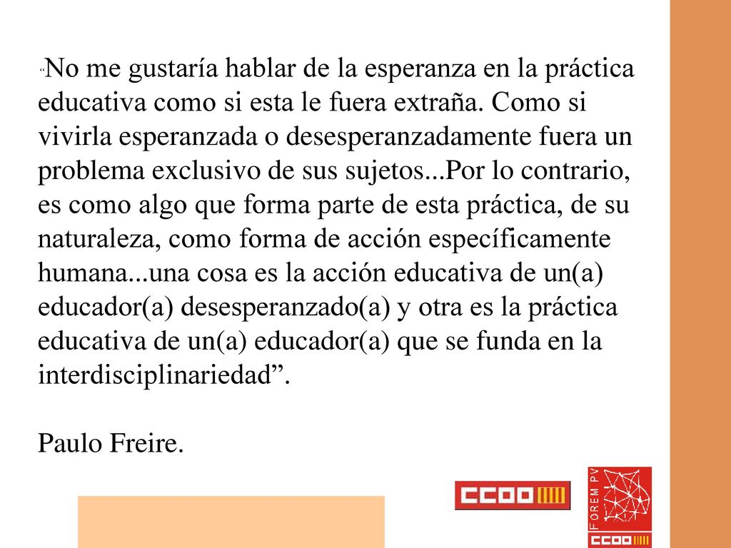 No me gustaría hablar de la esperanza en la práctica educativa como si esta le fuera extraña.