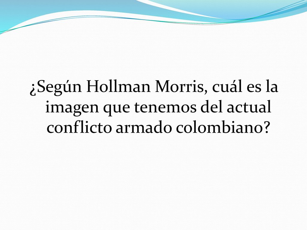 ¿Según Hollman Morris, cuál es la imagen que tenemos del actual conflicto armado colombiano