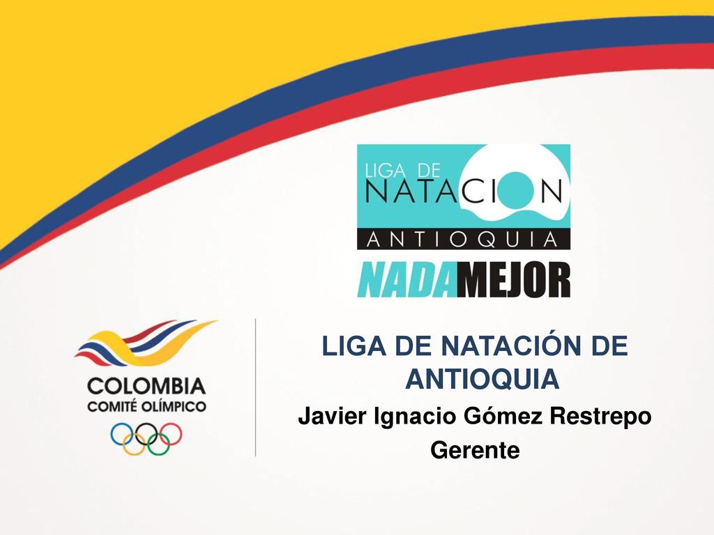LIGA DE NATACIÓN DE ANTIOQUIA Javier Ignacio Gómez Restrepo Gerente