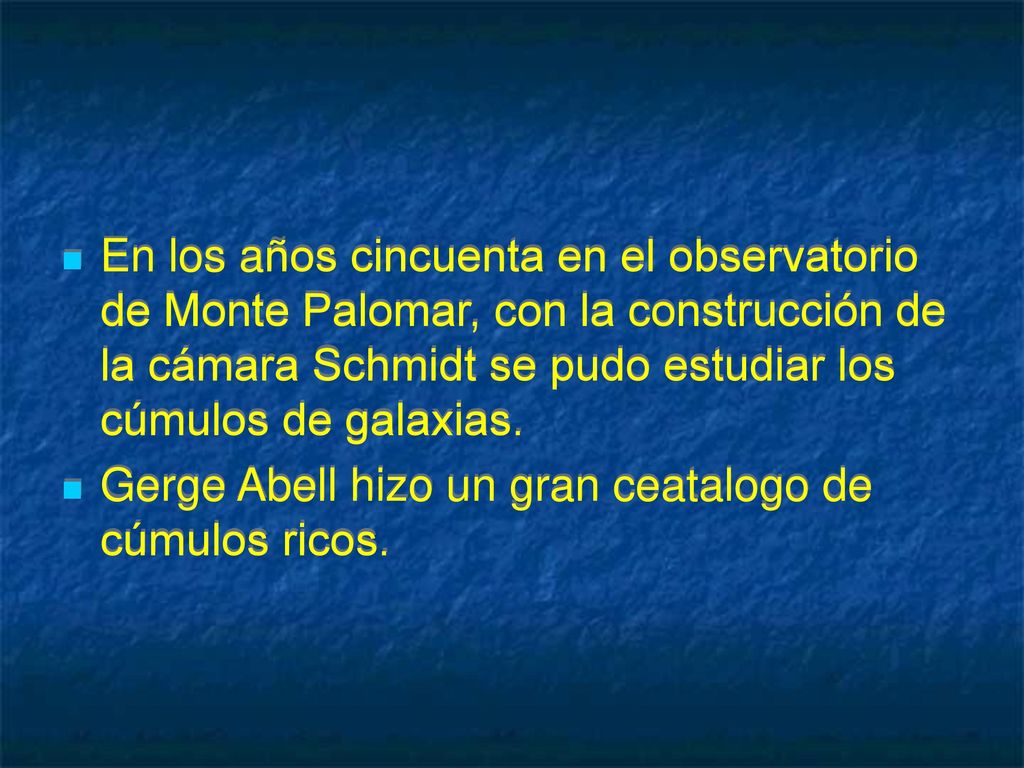 En los años cincuenta en el observatorio de Monte Palomar, con la construcción de la cámara Schmidt se pudo estudiar los cúmulos de galaxias.