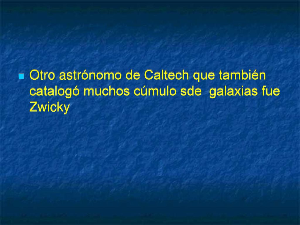 Otro astrónomo de Caltech que también catalogó muchos cúmulo sde galaxias fue Zwicky