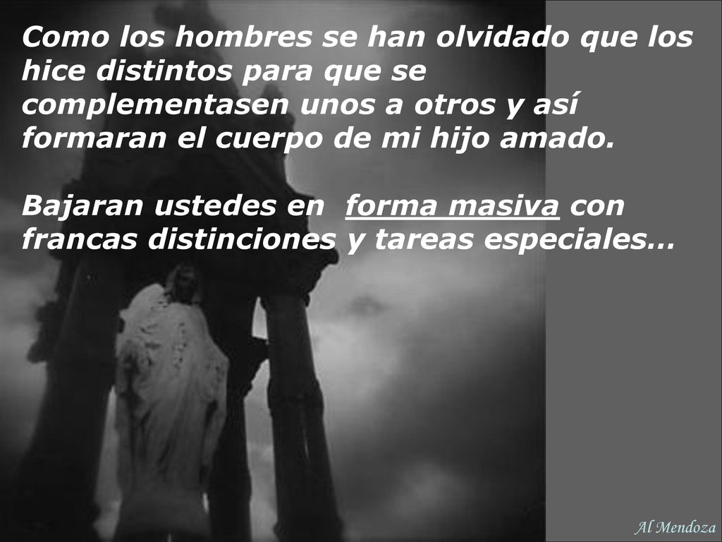 Como los hombres se han olvidado que los hice distintos para que se complementasen unos a otros y así formaran el cuerpo de mi hijo amado.