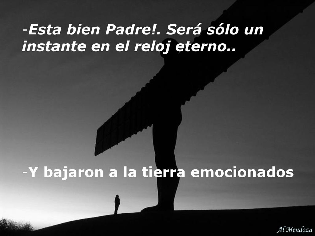 Esta bien Padre!. Será sólo un instante en el reloj eterno..