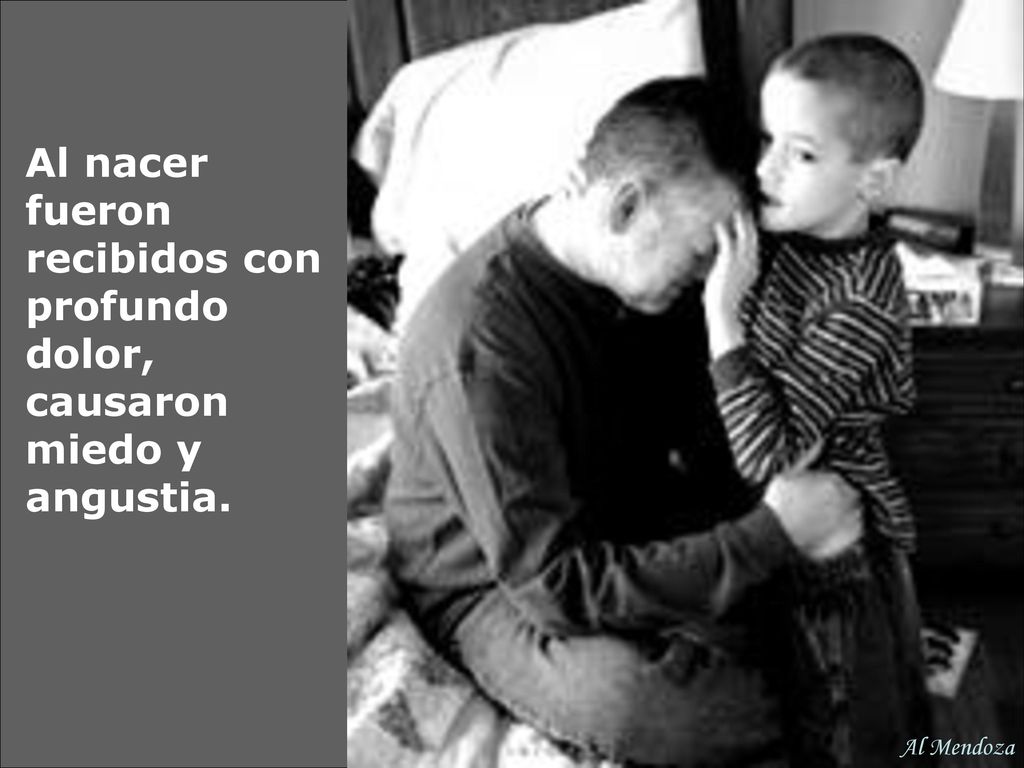 Al nacer fueron recibidos con profundo dolor, causaron miedo y angustia.