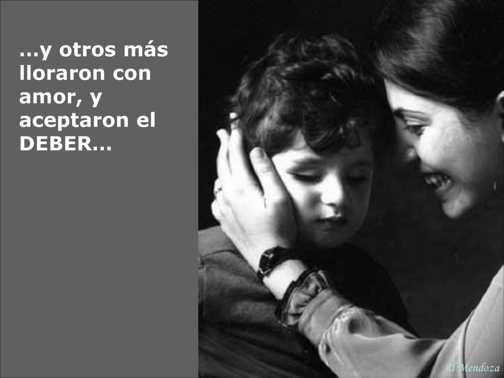 …y otros más lloraron con amor, y aceptaron el DEBER…