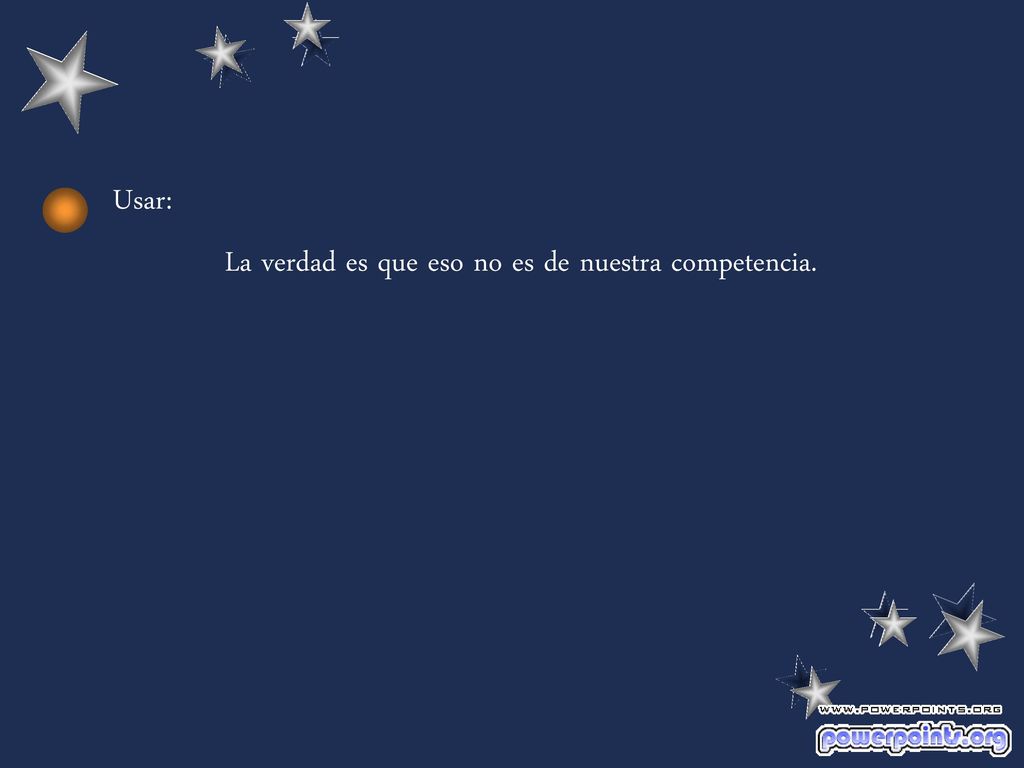 Usar: La verdad es que eso no es de nuestra competencia.