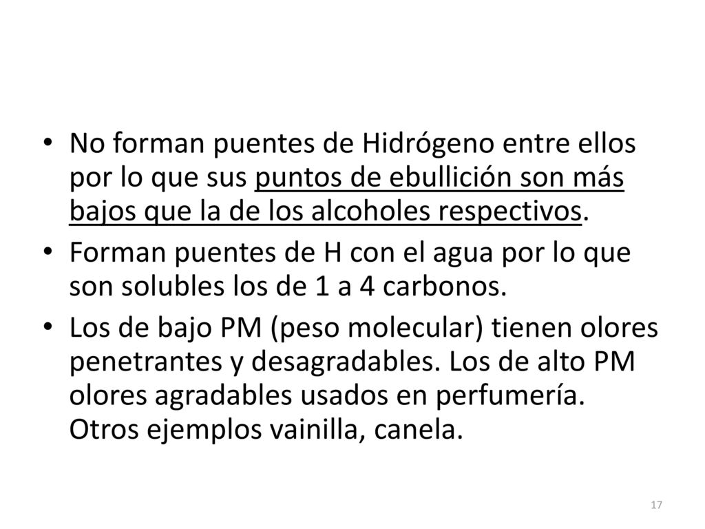 No forman puentes de Hidrógeno entre ellos por lo que sus puntos de ebullición son más bajos que la de los alcoholes respectivos.