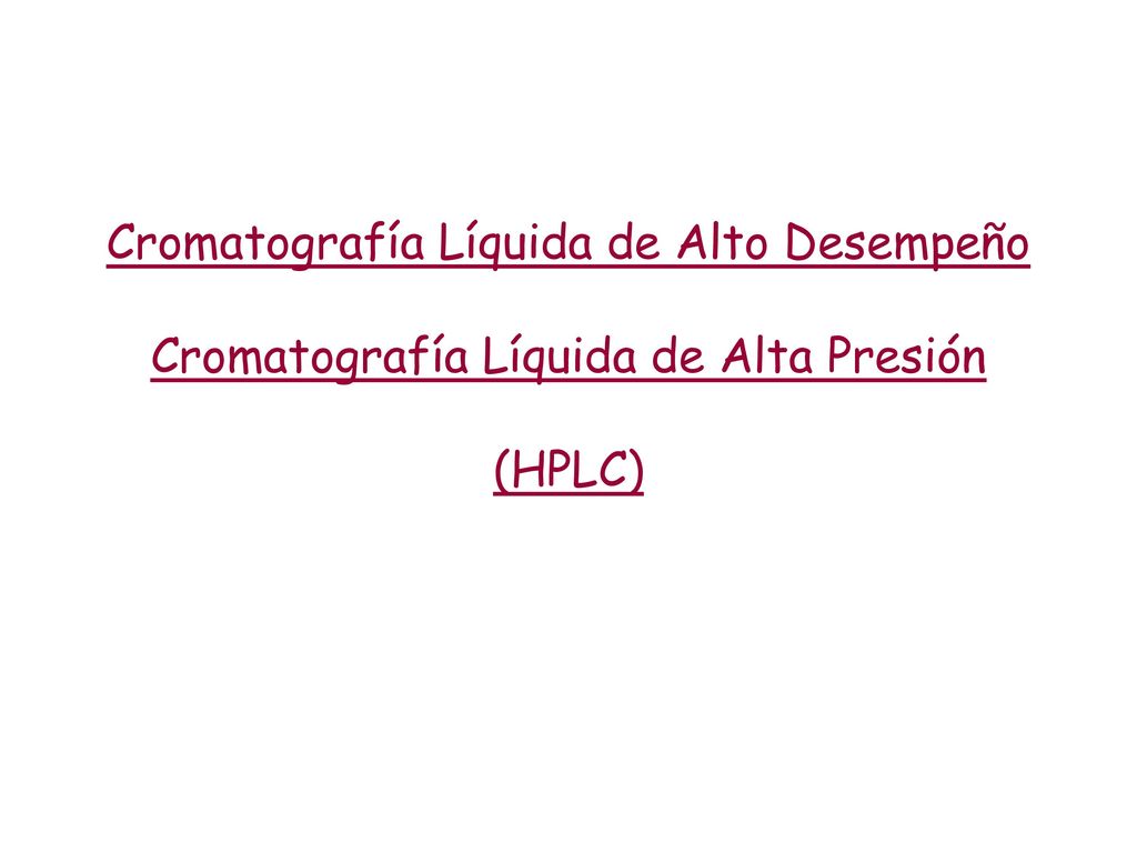 Cromatografía Líquida de Alto Desempeño Cromatografía Líquida de Alta Presión (HPLC)