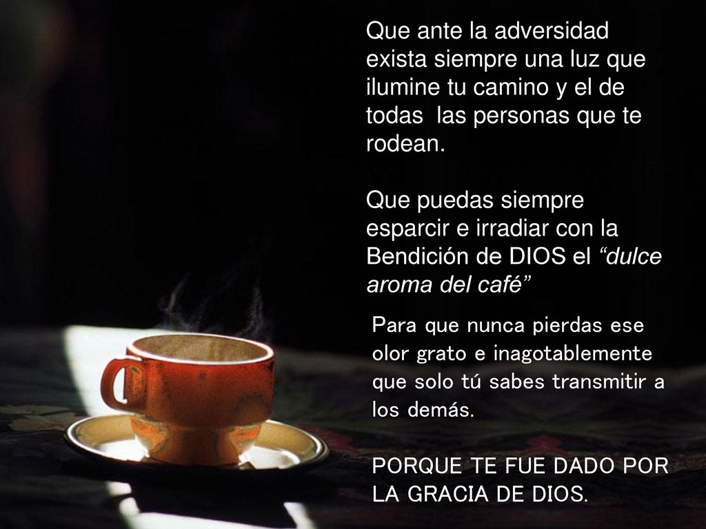 Que ante la adversidad exista siempre una luz que ilumine tu camino y el de todas las personas que te rodean.