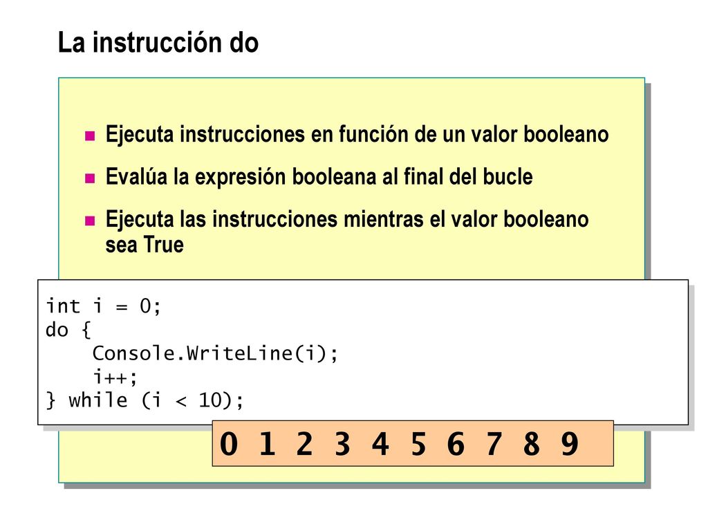 La instrucción do Ejecuta instrucciones en función de un valor booleano. Evalúa la expresión booleana al final del bucle.