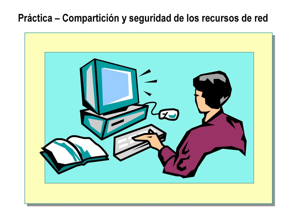 Práctica – Compartición y seguridad de los recursos de red