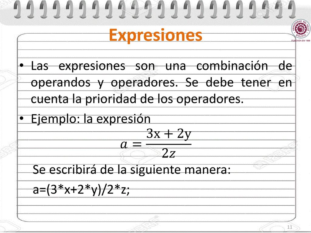 Expresiones Las expresiones son una combinación de operandos y operadores. Se debe tener en cuenta la prioridad de los operadores.