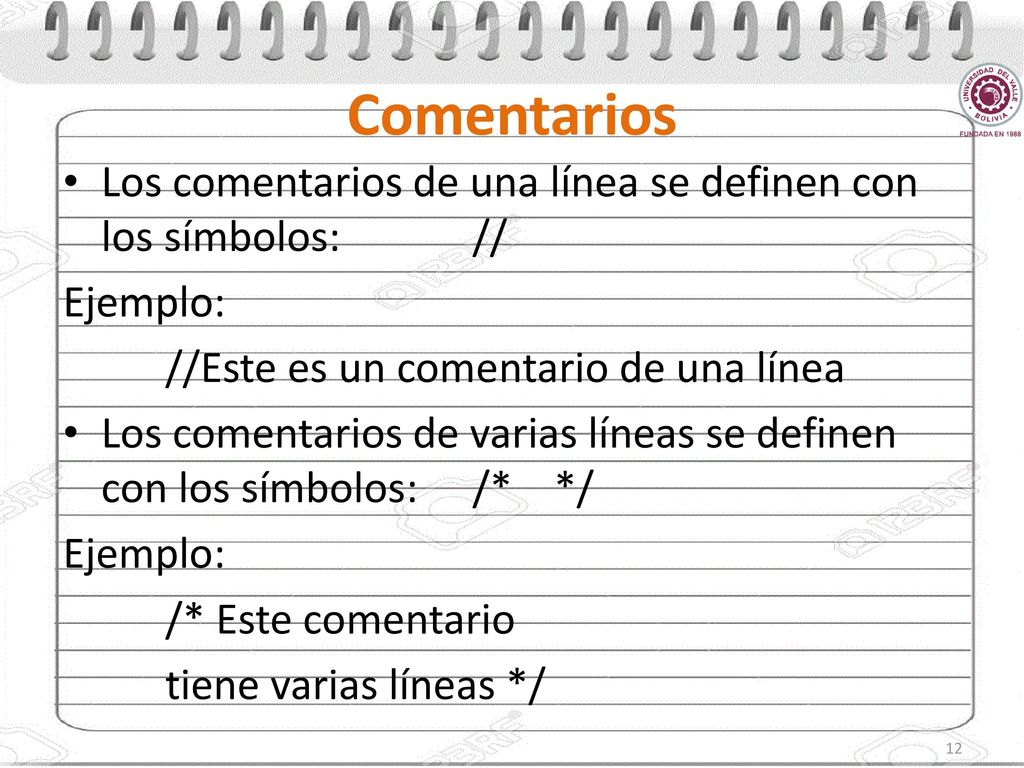 Comentarios Los comentarios de una línea se definen con los símbolos: // Ejemplo: //Este es un comentario de una línea.