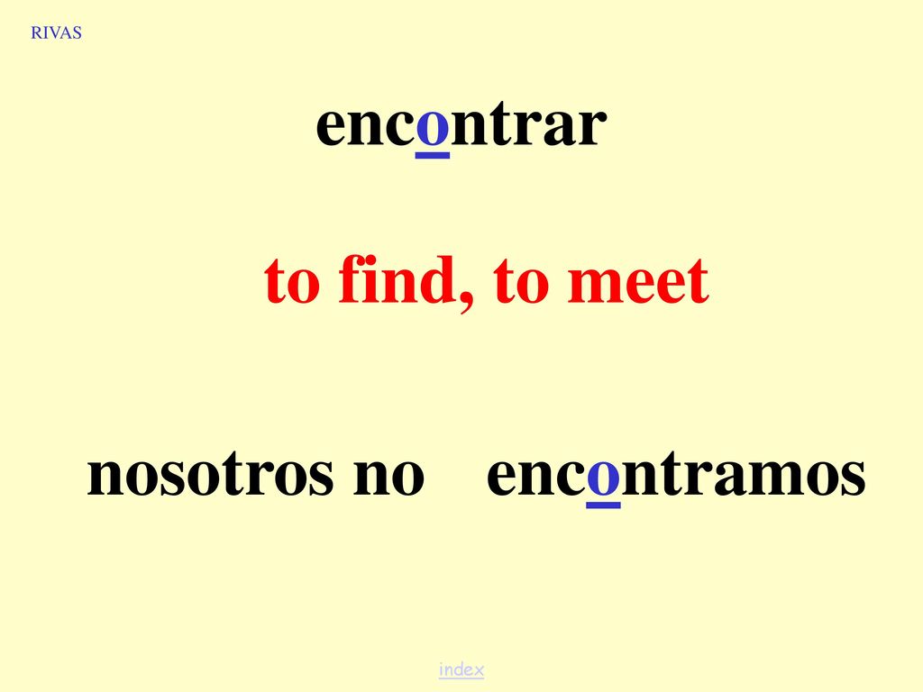 RIVAS encontrar to find, to meet nosotros no encontramos index