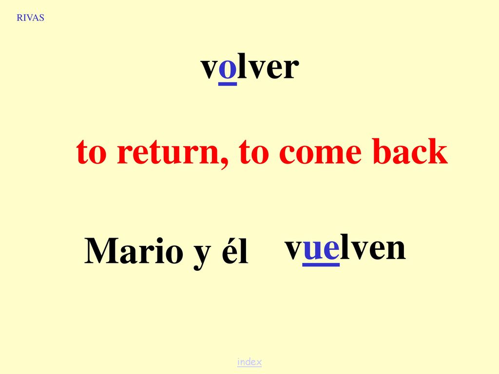 RIVAS volver to return, to come back vuelven Mario y él index