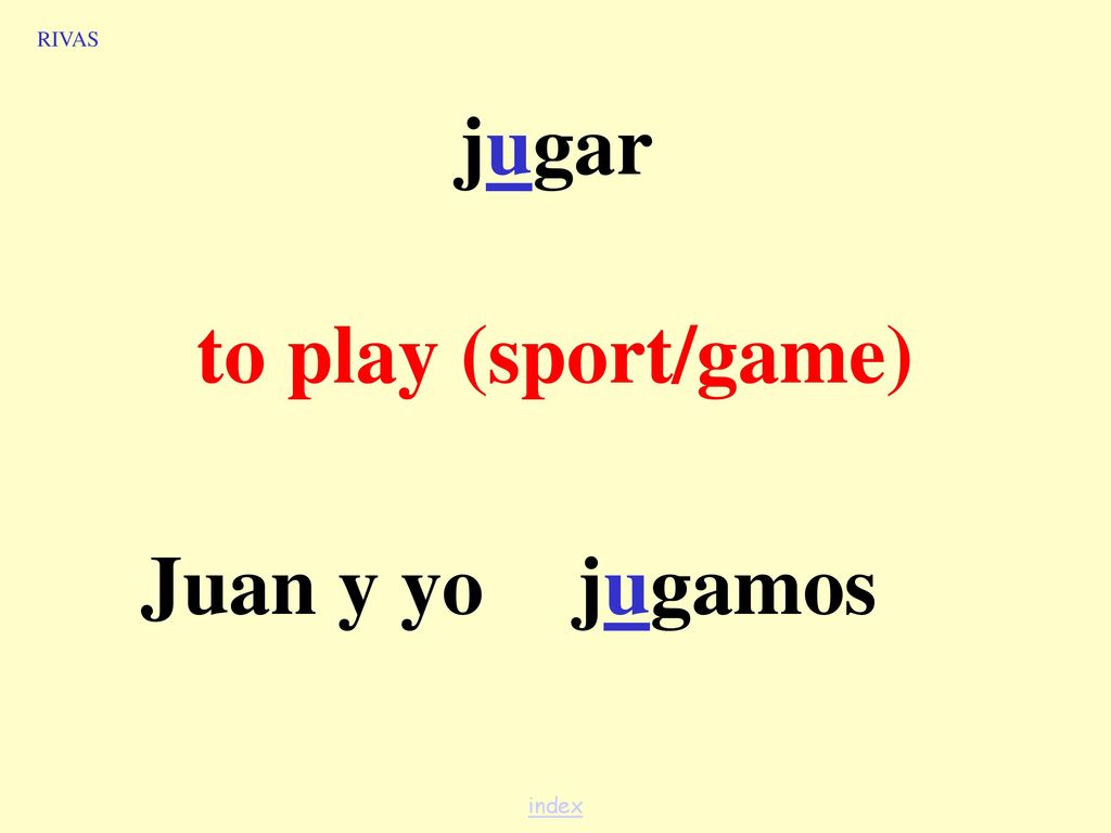 RIVAS jugar to play (sport/game) Juan y yo jugamos index