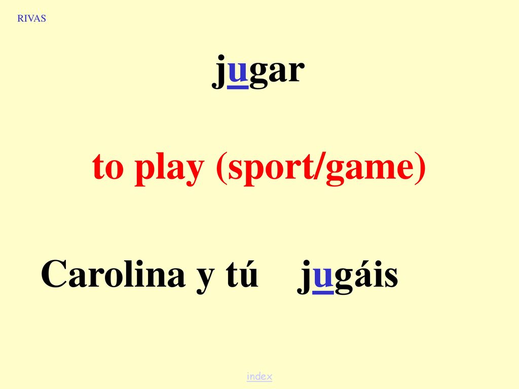 RIVAS jugar to play (sport/game) Carolina y tú jugáis index