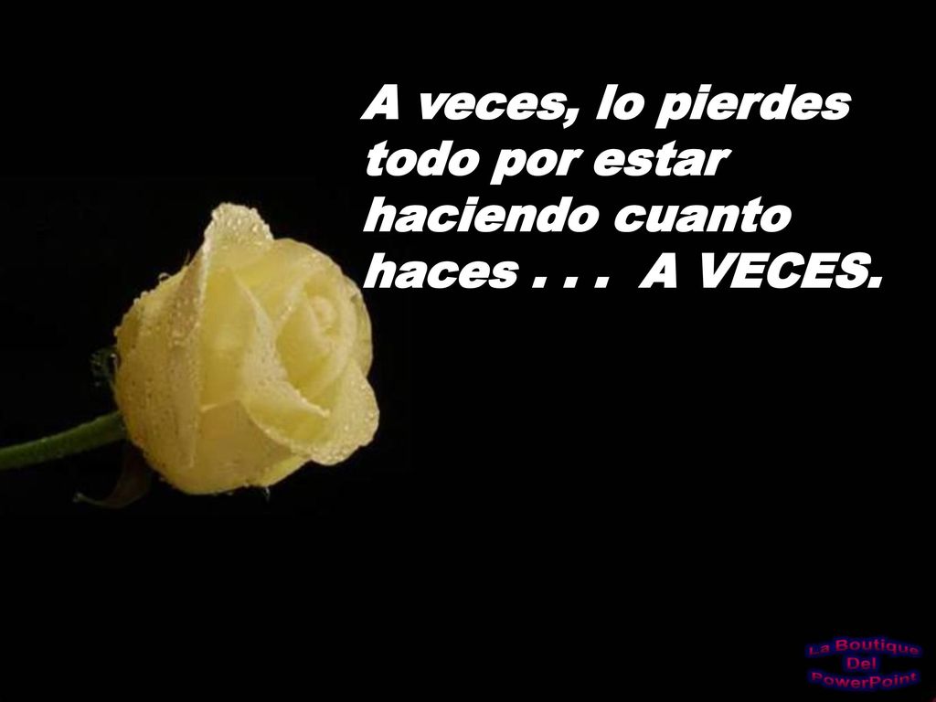 A veces, lo pierdes todo por estar haciendo cuanto haces A VECES.