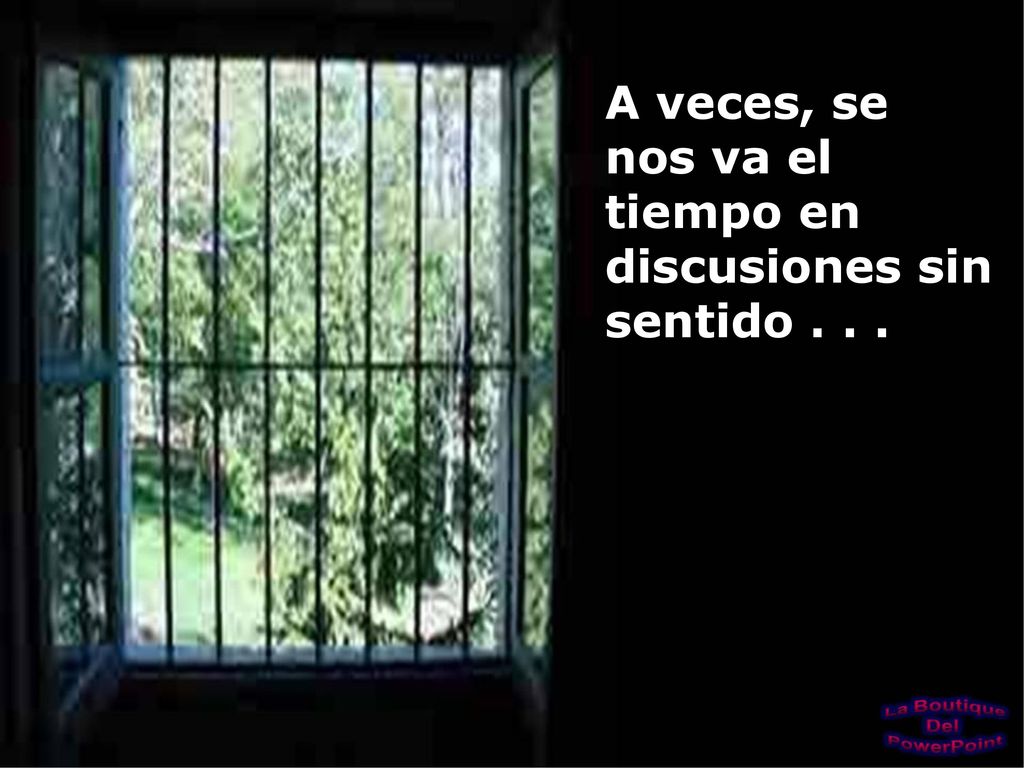 A veces, se nos va el tiempo en discusiones sin sentido . . .