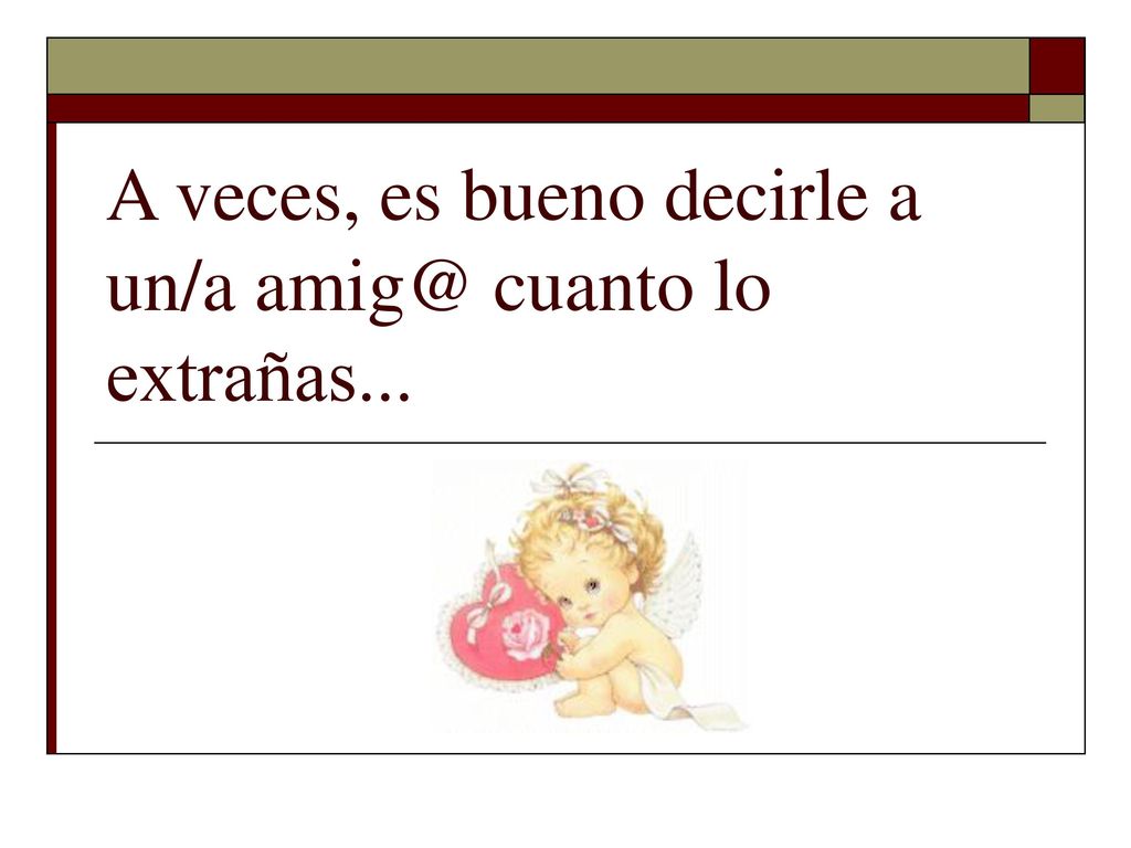 A veces, es bueno decirle a un/a cuanto lo extrañas...