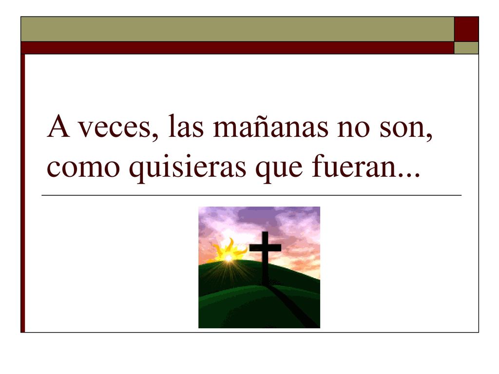 A veces, las mañanas no son, como quisieras que fueran...