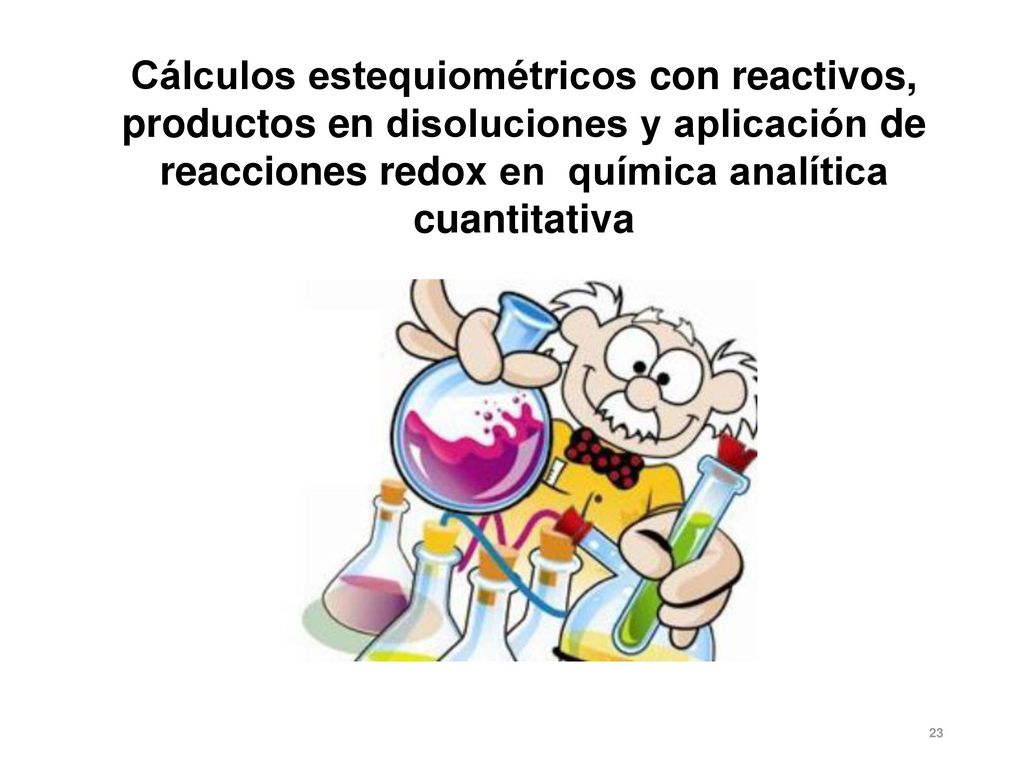 Cálculos estequiométricos con reactivos, productos en disoluciones y aplicación de reacciones redox en química analítica cuantitativa