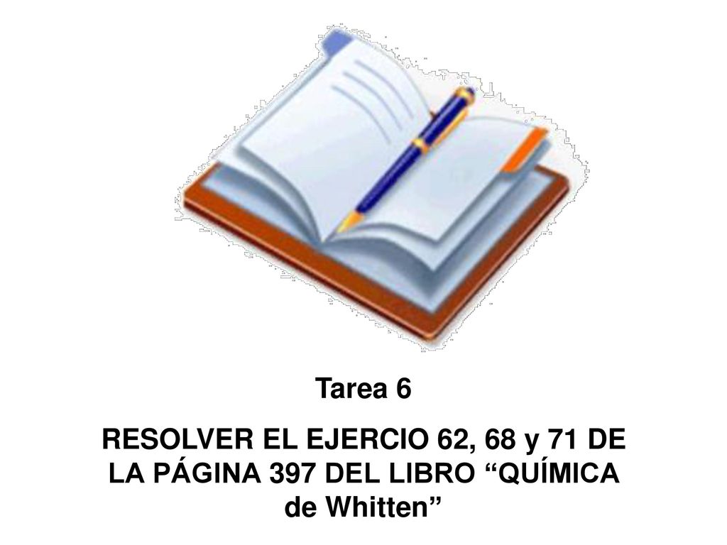 Tarea 6 RESOLVER EL EJERCIO 62, 68 y 71 DE LA PÁGINA 397 DEL LIBRO QUÍMICA de Whitten