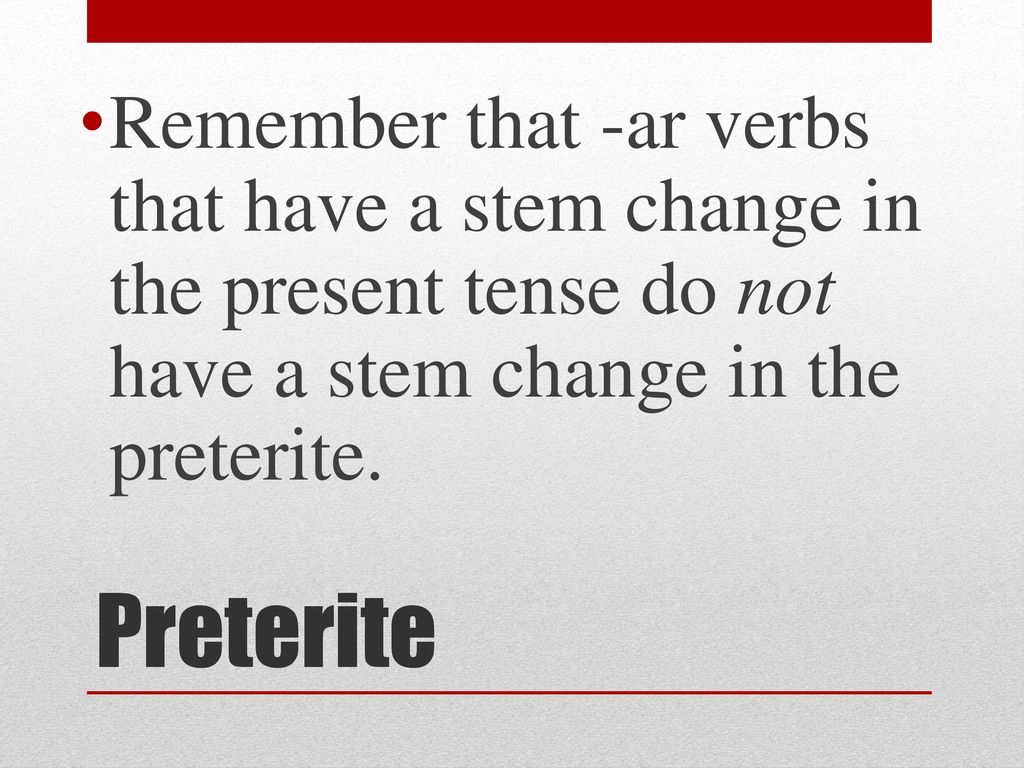 Remember that -ar verbs that have a stem change in the present tense do not have a stem change in the preterite.