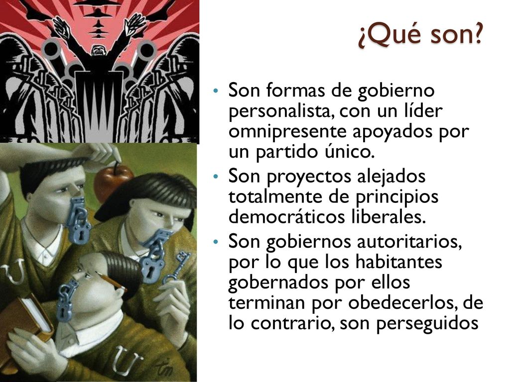 ¿Qué son Son formas de gobierno personalista, con un líder omnipresente apoyados por un partido único.