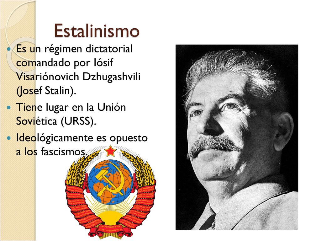 Estalinismo Es un régimen dictatorial comandado por Iósif Visariónovich Dzhugashvili (Josef Stalin).
