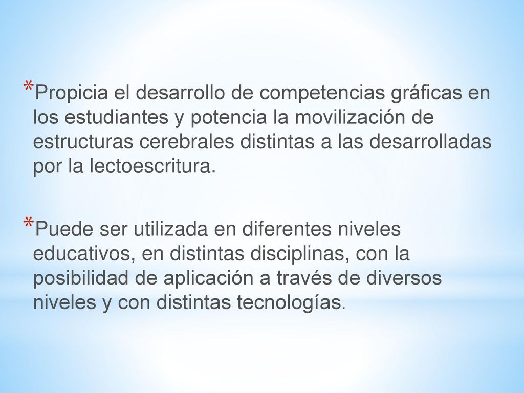 Propicia el desarrollo de competencias gráficas en los estudiantes y potencia la movilización de estructuras cerebrales distintas a las desarrolladas por la lectoescritura.