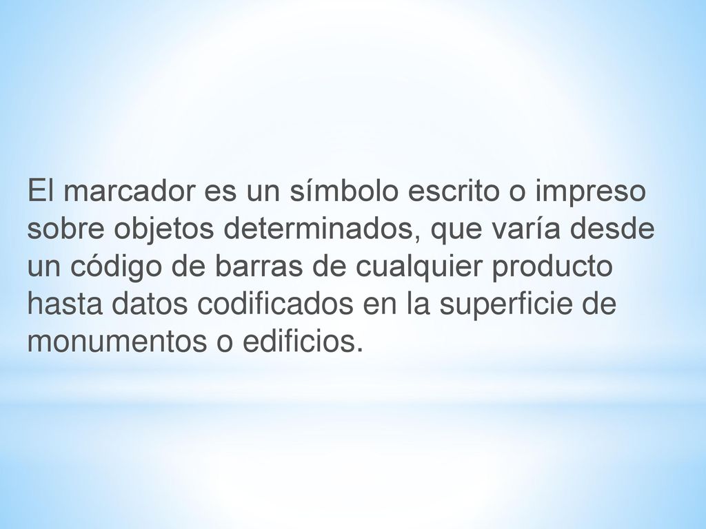 El marcador es un símbolo escrito o impreso sobre objetos determinados, que varía desde un código de barras de cualquier producto hasta datos codificados en la superficie de monumentos o edificios.