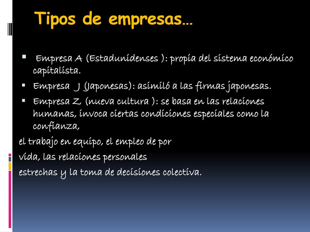 Tipos de empresas… Empresa A (Estadunidenses ): propia del sistema económico capitalista. Empresa J (Japonesas): asimiló a las firmas japonesas.