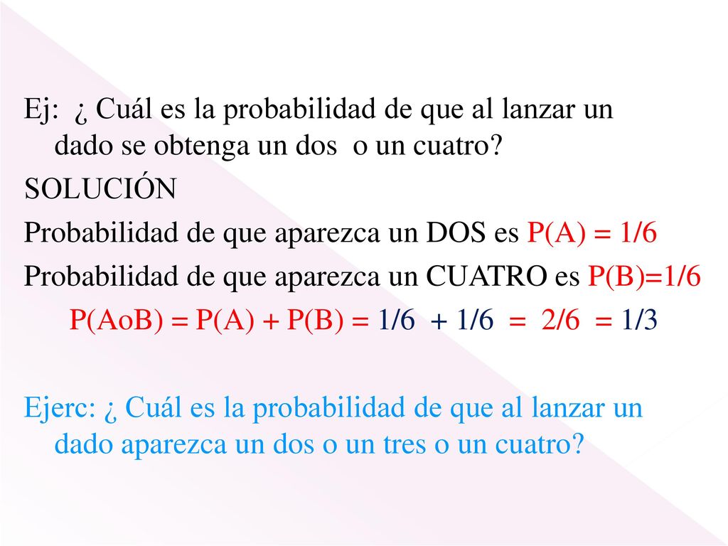 Ej: ¿ Cuál es la probabilidad de que al lanzar un dado se obtenga un dos o un cuatro.