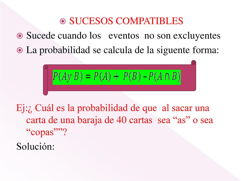SUCESOS COMPATIBLES Sucede cuando los eventos no son excluyentes. La probabilidad se calcula de la siguente forma: