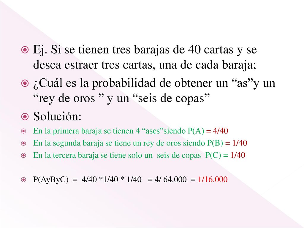 Ej. Si se tienen tres barajas de 40 cartas y se desea estraer tres cartas, una de cada baraja;