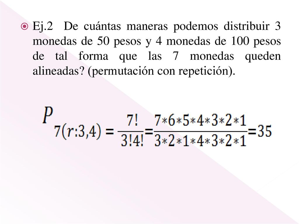 Ej.2 De cuántas maneras podemos distribuir 3 monedas de 50 pesos y 4 monedas de 100 pesos de tal forma que las 7 monedas queden alineadas.